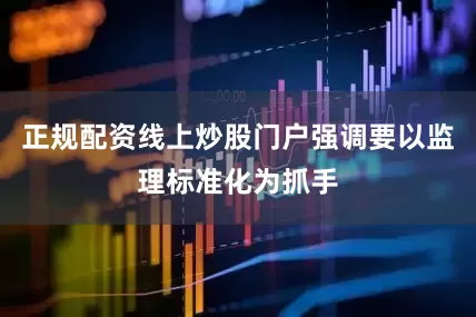 正规配资线上炒股门户强调要以监理标准化为抓手