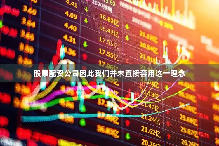 股票配资公司因此我们并未直接套用这一理念