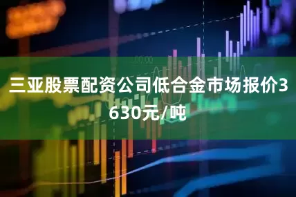 三亚股票配资公司低合金市场报价3630元/吨