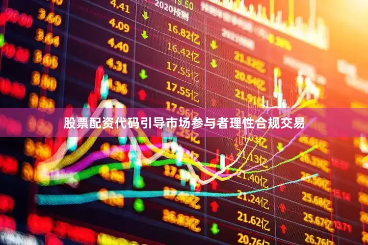 股票配资代码引导市场参与者理性合规交易