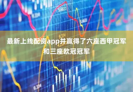 最新上线配资app并赢得了六座西甲冠军和三座欧冠冠军