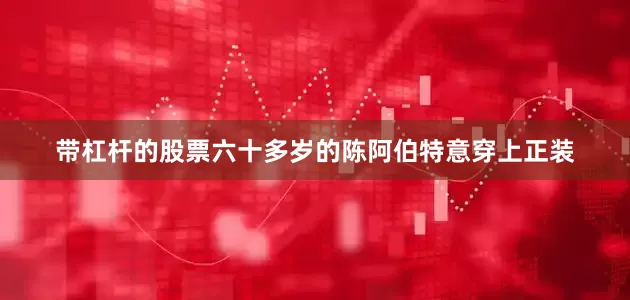 带杠杆的股票六十多岁的陈阿伯特意穿上正装