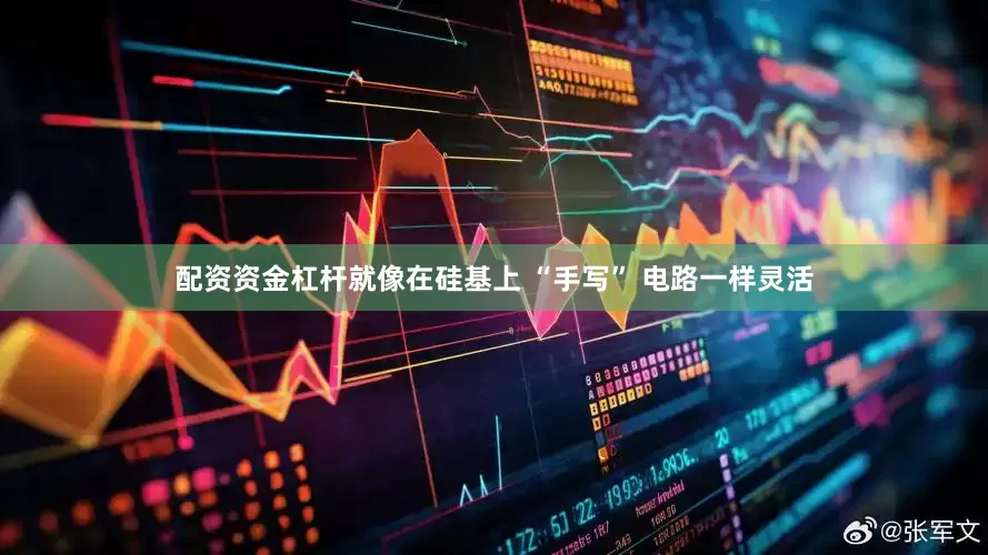 配资资金杠杆就像在硅基上 “手写” 电路一样灵活