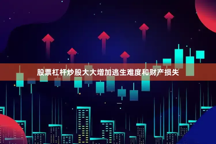 股票杠杆炒股大大增加逃生难度和财产损失