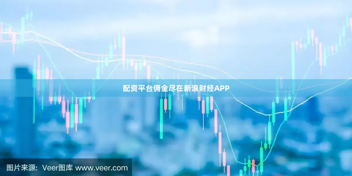 配资平台佣金尽在新浪财经APP